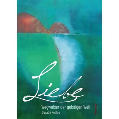Liebe - Wegweiser der geistigen Welt, Taschenbuch von DevaDé Keßlau, Tredition, 978-3-347-12957-3