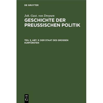 Der Staat des großen Kurfürsten, Gebundene Ausgabe von Joh. Gust. Droysen, De Gruyter, 978-3-11-240851-3