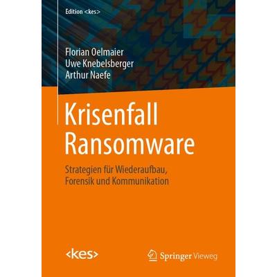 Krisenfall Ransomware, Taschenbuch von Florian Oelmaier,Uwe Knebelsberger,Arthur Naefe, Springer Fachmedien Wiesbaden GmbH, 978-3-658-41613-3