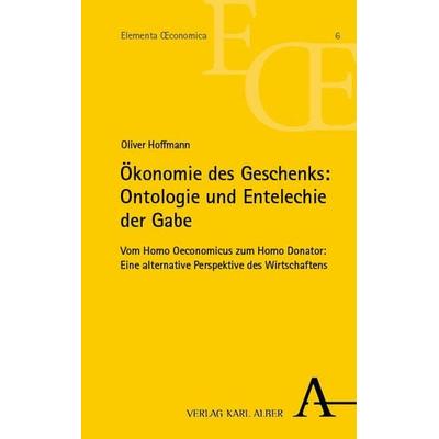 Ökonomie des Geschenks: Ontologie und Entelechie der Gabe, Taschenbuch von Oliver Hoffmann, Verlag Karl Alber, 978-3-495-99035-3