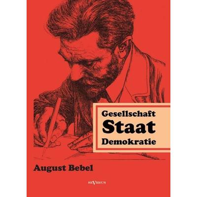 Bebel, A: Über Gesellschaft, Staat, Demokratie, Gebundene Ausgabe von August Bebel, Severus Verlag, 978-3-86347-435-5