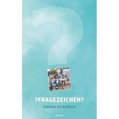 ?Fragezeichen?, Taschenbuch von Jürgen Geisbüsch, Novum Verlag, 978-3-99131-310-6