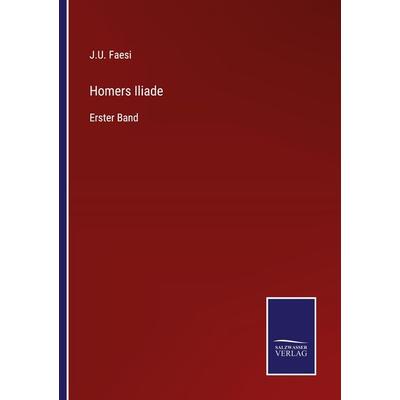 Homers Iliade, Taschenbuch von J. U. Faesi, BoD - Books on Demand, 978-3-7525-9884-1