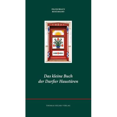 Das kleine Buch der Darßer Haustüren, Gebundene Ausgabe von Frank Braun,René Roloff, Helms, Th, 978-3-944033-13-6