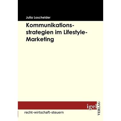Kommunikationsstrategien im Lifestyle-Marketing, Taschenbuch von Julia Loschelder, Igel Verlag Literatur & Wissenschaft, 978-3-86815-054-4