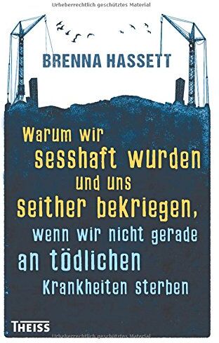 Brenna Hassett - Warum wir sesshaft wurden und uns seither bekriegen. wenn wir nicht gerade an tödlichen Krankheiten sterben: 15000 Years of Urban Life and Death - Preis vom 15.10.2026 23:06:25 h