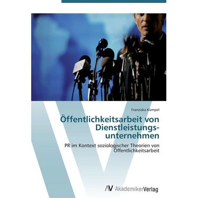 Öffentlichkeitsarbeit von Dienstleistungs- unternehmen, Taschenbuch von Franziska Kümpel, AV Akademikerverlag, 978-3-639-42758-5