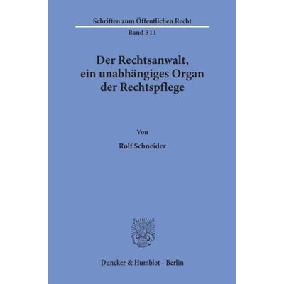 Der Rechtsanwalt, ein unabhängiges Organ der Rechtspflege., Taschenbuch von Rolf Schneider, Duncker & Humblot, 978-3-428-03734-6