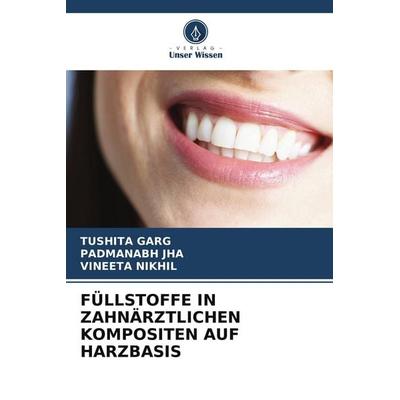 Füllstoffe in Zahnärztlichen Kompositen Auf Harzbasis, Taschenbuch von Tushita Garg,Padmanabh Jha,Vineeta Nikhil, Verlag Unser Wissen,