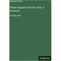 Where England Sets Her Feet- A Romance, Belletristik von Bernard Capes