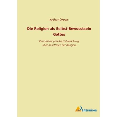 Die Religion als Selbst-Bewusstsein Gottes, Taschenbuch von Arthur Drews, BoD - Books on Demand, 978-3-96506-625-0