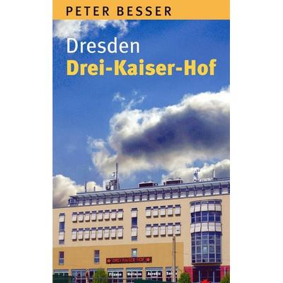 Dresden - Drei-Kaiser-Hof, Taschenbuch von Peter Besser, BoD – Books on Demand, 978-3-8370-2324-4