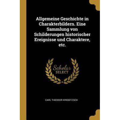 Allgemeine Geschichte in Charakterbildern. Eine Sammlung Von Schilderungen Historischer Ereignisse Und Charaktere, Etc., Taschenbuch von Carl Theodor