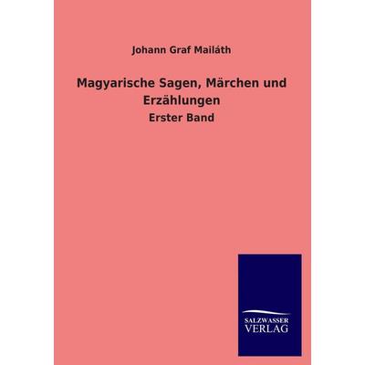 Magyarische Sagen, Märchen und Erzählungen, Taschenbuch von Johann Graf Mailáth, Salzwasser, 978-3-8460-1829-3