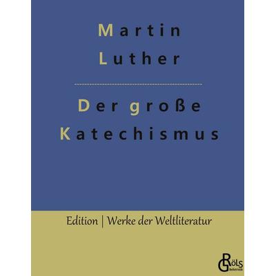 Der große Katechismus, Gebundene Ausgabe von Martin Luther, Gröls Verlag, 978-3-96637-942-7
