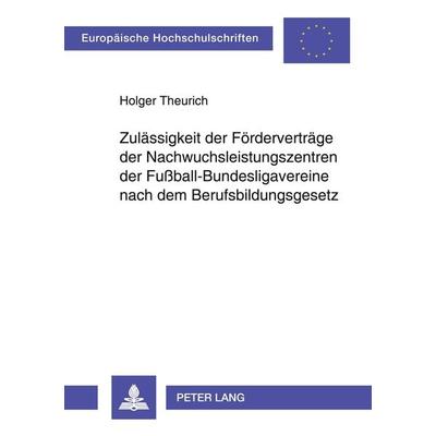 Zulässigkeit der Förderverträge der Nachwuchsleistungszentren der Fußball-Bundesligavereine nach dem Berufsbildungsgesetz, Taschenbuch von Holger