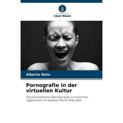 Pornografie in der virtuellen Kultur, Taschenbuch von Alberto Neto, Verlag Unser Wissen, 978-620-7-38595-9