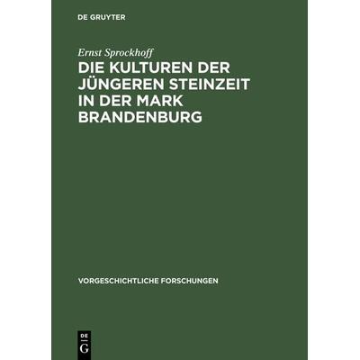 Die Kulturen der jüngeren Steinzeit in der Mark Brandenburg, Gebundene Ausgabe von Ernst Sprockhoff, De Gruyter, 978-3-11-102498-1