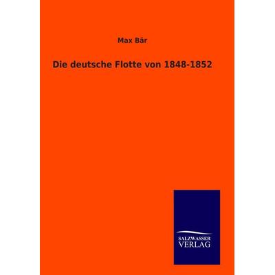 Die deutsche Flotte von 1848-1852, Gebundene Ausgabe von Max Bär, Salzwasser, 978-3-8460-0778-5