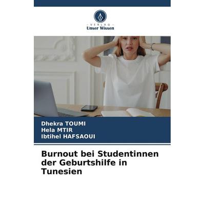 Burnout bei Studentinnen der Geburtshilfe in Tunesien, Taschenbuch von Dhekra Toumi,Hela Mtir,Ibtihel Hafsaoui, Verlag Unser Wissen