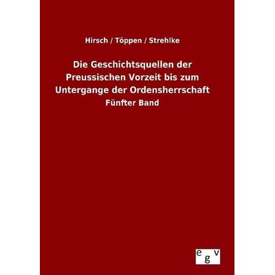 Die Geschichtsquellen der Preussischen Vorzeit bis zum Untergange der Ordensherrschaft, Gebundene Ausgabe von Hirsch Töppen Strehlke, Europäischer