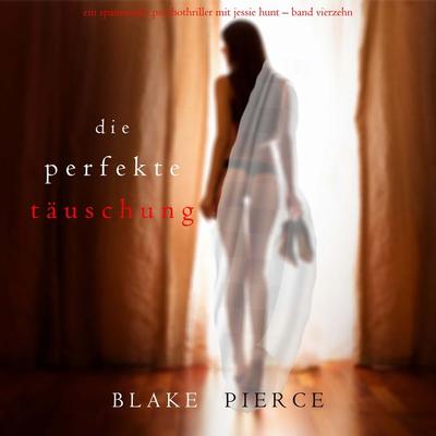 Die Perfekte Täuschung (Ein spannender Psychothriller mit Jessie Hunt—Band Vierzehn) - Blake Pierce, Audio, 9781094339627