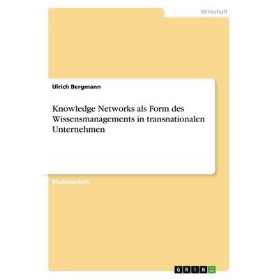 Knowledge Networks als Form des Wissensmanagements in transnationalen Unternehmen, Taschenbuch von Ulrich Bergmann, GRIN, 978-3-638-80977-1