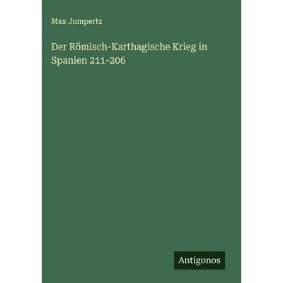 Der Römisch-Karthagische Krieg in Spanien 211-206, Gebundene Ausgabe von Max Jumpertz, Antigonos Verlag, 978-3-563-17122-6