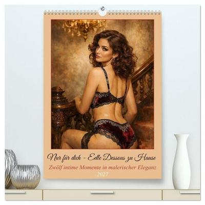 Nur für dich - Edle Dessous zu Hause (hochwertiger Premium Wandkalender 2027 DIN A2 hoch), Kunstdruck in Hochglanz