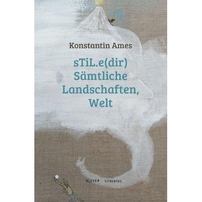 sTiL.e(dir) Sämtliche Landschaften, Welt, Taschenbuch von Konstantin Ames, Klever, 978-3-903110-34-2