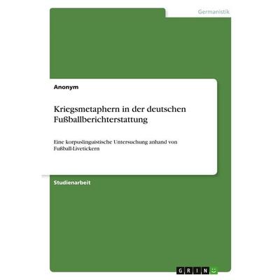 Kriegsmetaphern in der deutschen Fußballberichterstattung, Taschenbuch von Anonymous, GRIN, 978-3-389-20637-9