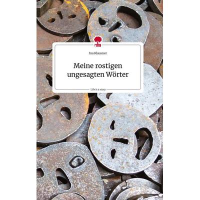 Meine rostigen ungesagten Wörter. Life is a Story - story.one, Gebundene Ausgabe von Ina Klausner, Story.one publishing, 978-3-7108-0781-7
