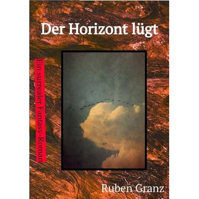 Der Horizont lügt, Taschenbuch von Ruben Granz, Tredition, 978-3-384-10990-3