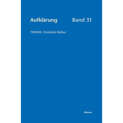 Aufklärung, Band 31: Christlob Mylius. Ein kurzes Leben an den Schaltstellen der deutschen Aufklärung, Taschenbuch von , Meiner, F, 978-3-7873-4104-7