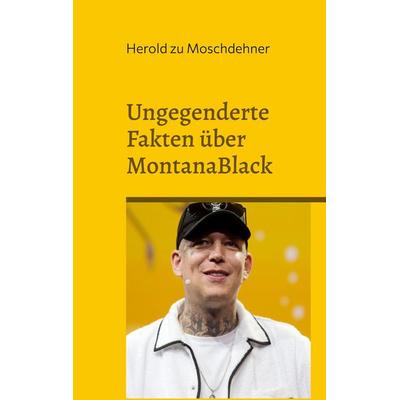 Ungegenderte Fakten über MontanaBlack, Taschenbuch von Herold zu Moschdehner, BoD – Books on Demand, 978-3-7578-1684-1