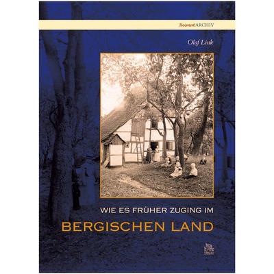 Wie es früher zuging im Bergischen Land, Taschenbuch von Olaf Link, Sutton, 978-3-86680-127-1
