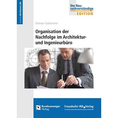 Organisation der Nachfolge im Architektur- und Ingenieurbüro, Taschenbuch von Dietmar Goldammer, Fraunhofer IRB, 978-3-8167-8450-0