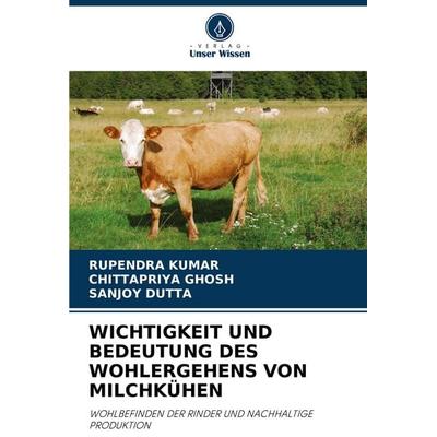 Wichtigkeit und Bedeutung des Wohlergehens von Milchkühen, Taschenbuch von Rupendra Kumar,Chittapriya Ghosh,Sanjoy Dutta, Verlag Unser Wissen,