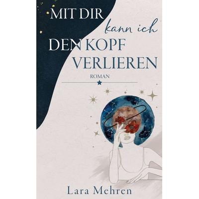 Mit dir kann ich den Kopf verlieren, Taschenbuch von Lara Mehren, BoD – Books on Demand, 978-3-7583-2312-6