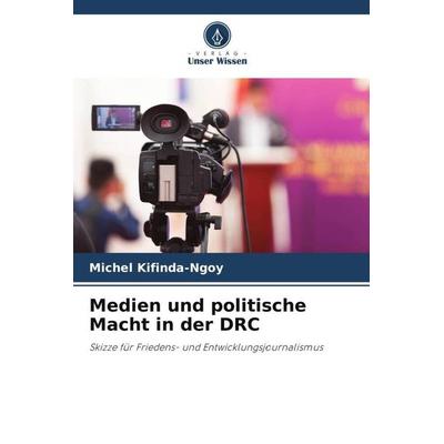 Medien und politische Macht in der DRC, Taschenbuch von Michel Kifinda-Ngoy, Verlag Unser Wissen, 978-620-3-82909-9