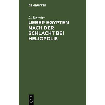 Ueber Egypten nach der Schlacht bei Heliopolis, Gebundene Ausgabe von L. Reynier, De Gruyter, 978-3-11-125766-2