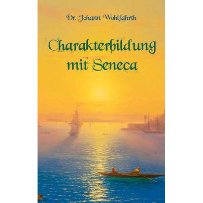 Charakterbildung mit Seneca, Taschenbuch von Johann Wohlfarth, BoD – Books on Demand, 978-3-7534-7674-2