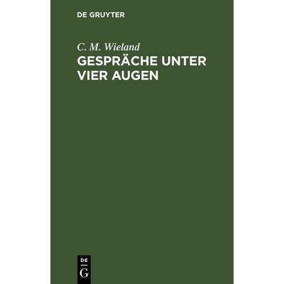 Gespräche unter vier Augen, Gebundene Ausgabe von C. M. Wieland, De Gruyter, 978-3-11-266157-4