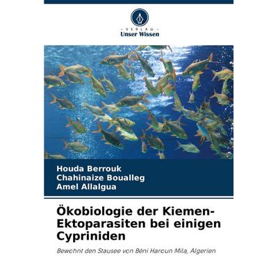 Ökobiologie der Kiemen-Ektoparasiten bei einigen Cypriniden, Taschenbuch von Houda Berrouk,Chahinaize Boualleg,Amel Allalgua, Verlag Unser Wissen,