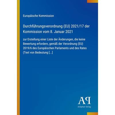 Durchführungsverordnung (EU) 2021/17 der Kommission vom 8. Januar 2021, Taschenbuch von Europäische Kommission, Antiphon Verlag, 978-3-387-92874-7