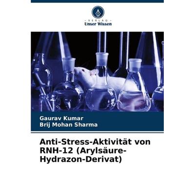 Anti-Stress-Aktivität von RNH-12 (Arylsäure-Hydrazon-Derivat), Taschenbuch von Gaurav Kumar,Brij Mohan Sharma, Verlag Unser Wissen, 978-620-6-84699-4