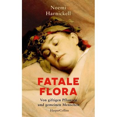 Fatale Flora. Von giftigen Pflanzen und gemeinen Menschen, Gebundene Ausgabe von Noemi Harnickell, HarperCollins Hardcover, 978-3-365-00487-6
