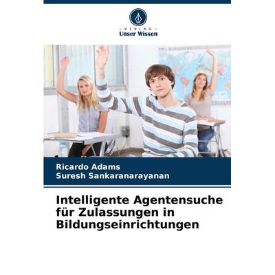 Intelligente Agentensuche für Zulassungen in Bildungseinrichtungen, Taschenbuch von Ricardo Adams,Suresh Sankaranarayanan, Verlag Unser Wissen,