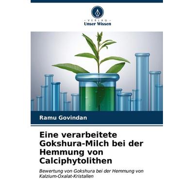 Eine verarbeitete Gokshura-Milch bei der Hemmung von Calciphytolithen, Taschenbuch von Ramu Govindan, Verlag Unser Wissen, 978-620-6-89993-8