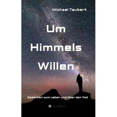 Um Himmels Willen, Taschenbuch von Michael Teubert, Tredition, 978-3-7345-6093-4